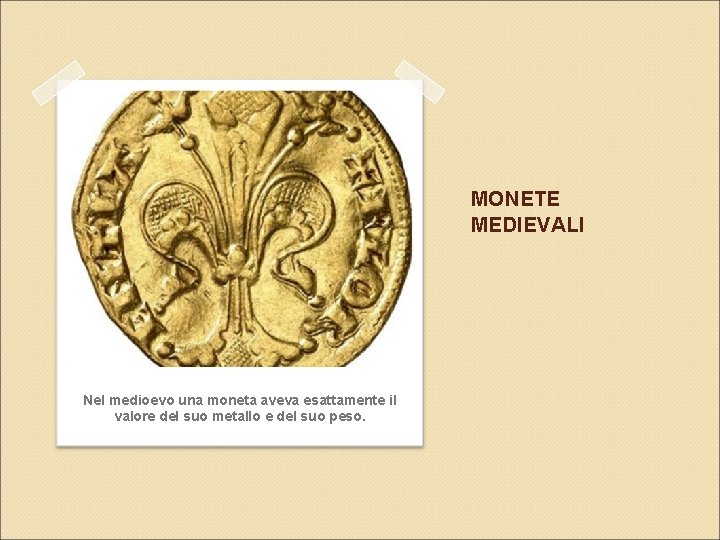 MONETE MEDIEVALI Nel medioevo una moneta aveva esattamente il valore del suo metallo e