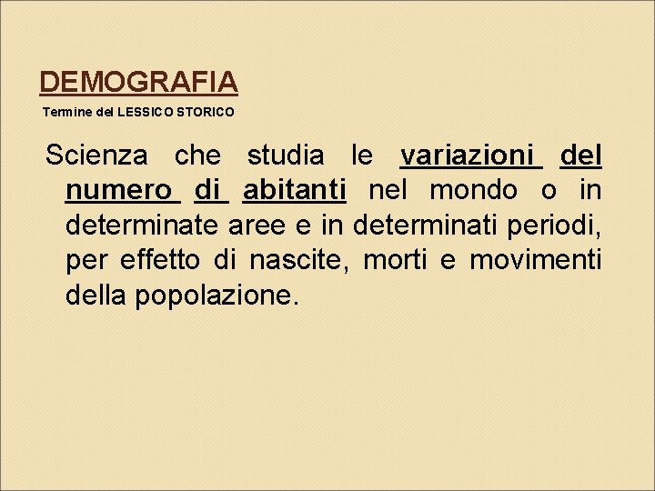 DEMOGRAFIA Termine del LESSICO STORICO Scienza che studia le variazioni del numero di abitanti