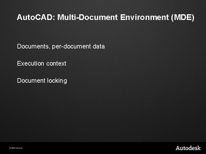Auto. CAD: Multi-Document Environment (MDE) Documents, per-document data Execution context Document locking © 2009