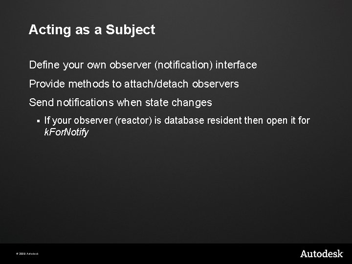 Acting as a Subject Define your own observer (notification) interface Provide methods to attach/detach