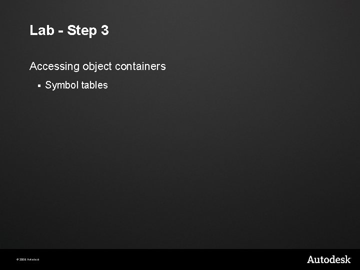 Lab - Step 3 Accessing object containers § © 2009 Autodesk Symbol tables 