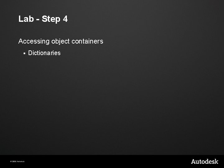 Lab - Step 4 Accessing object containers § © 2009 Autodesk Dictionaries 