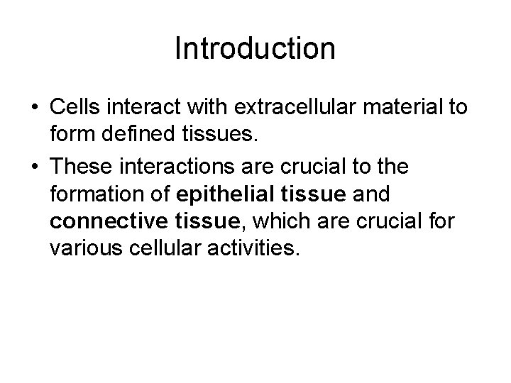 Introduction • Cells interact with extracellular material to form defined tissues. • These interactions