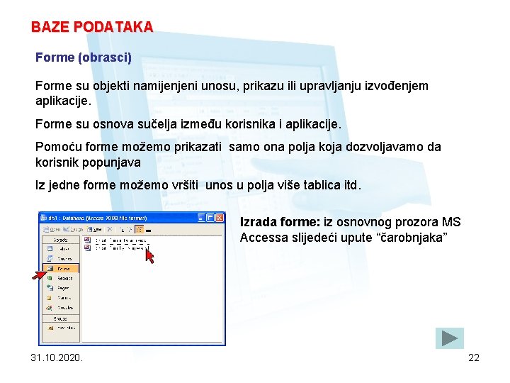 BAZE PODATAKA Forme (obrasci) Forme su objekti namijenjeni unosu, prikazu ili upravljanju izvođenjem aplikacije.