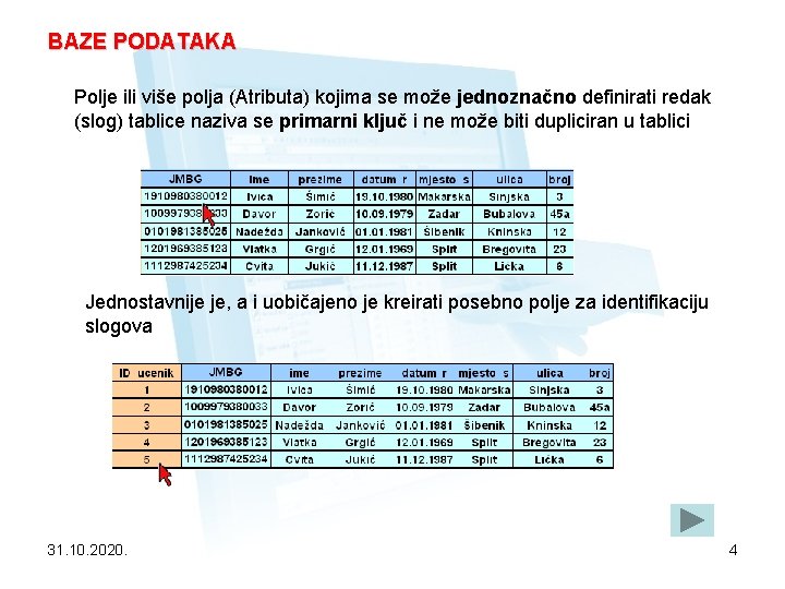 BAZE PODATAKA Polje ili više polja (Atributa) kojima se može jednoznačno definirati redak (slog)