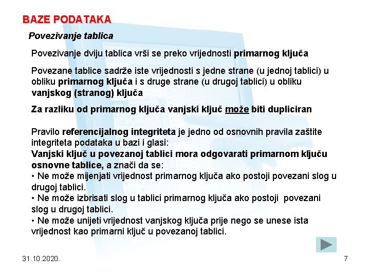 BAZE PODATAKA Povezivanje tablica Povezivanje dviju tablica vrši se preko vrijednosti primarnog ključa Povezane