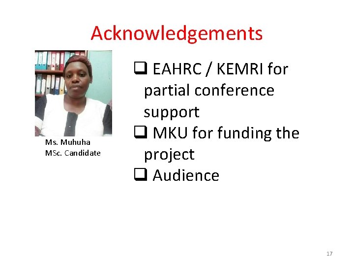 Acknowledgements Ms. Muhuha MSc. Candidate q EAHRC / KEMRI for partial conference support q