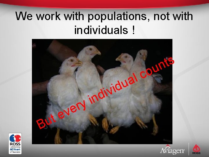 We work with populations, not with individuals ! s t un o c l