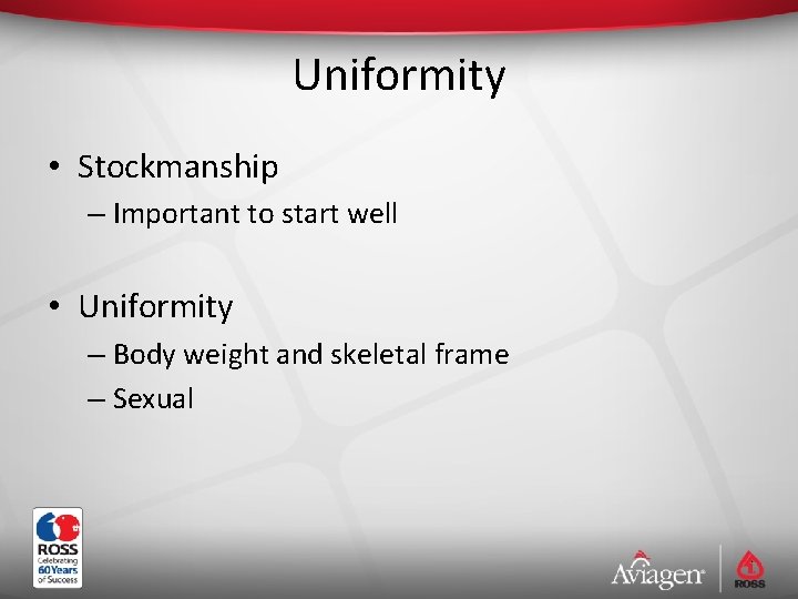 Uniformity • Stockmanship – Important to start well • Uniformity – Body weight and