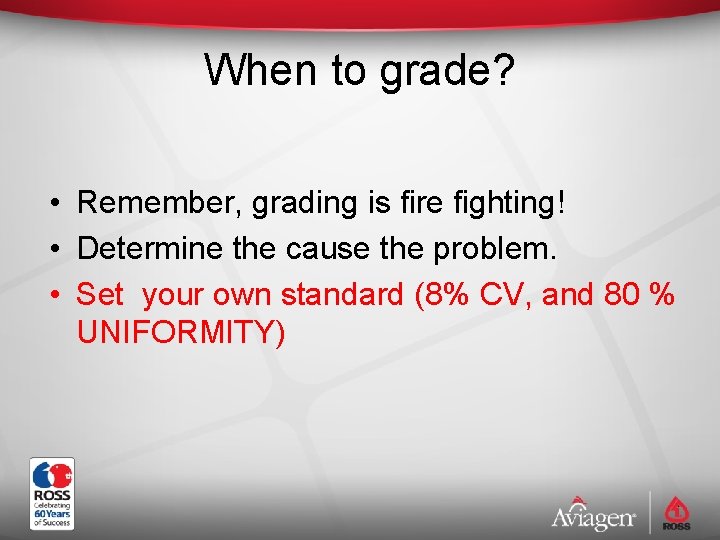 When to grade? • Remember, grading is fire fighting! • Determine the cause the