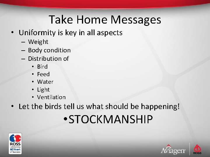 Take Home Messages • Uniformity is key in all aspects – Weight – Body