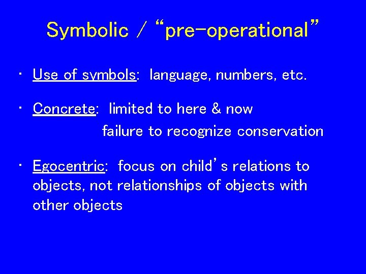 Symbolic / “pre-operational” • Use of symbols: language, numbers, etc. • Concrete: limited to
