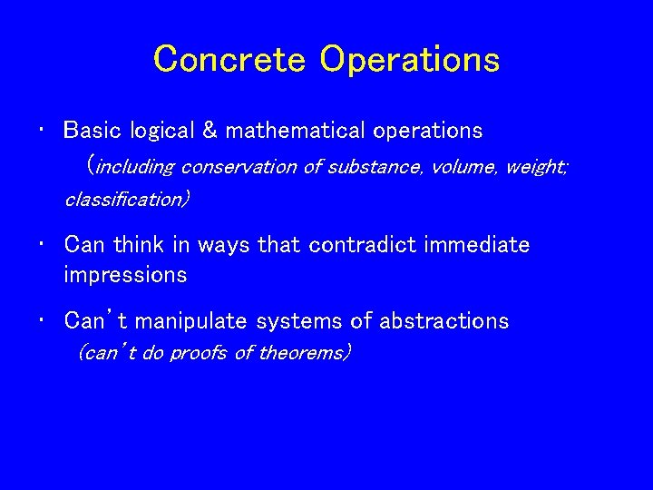 Concrete Operations • Basic logical & mathematical operations (including conservation of substance, volume, weight;