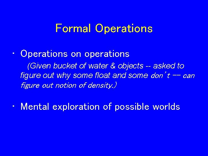 Formal Operations • Operations on operations (Given bucket of water & objects -- asked