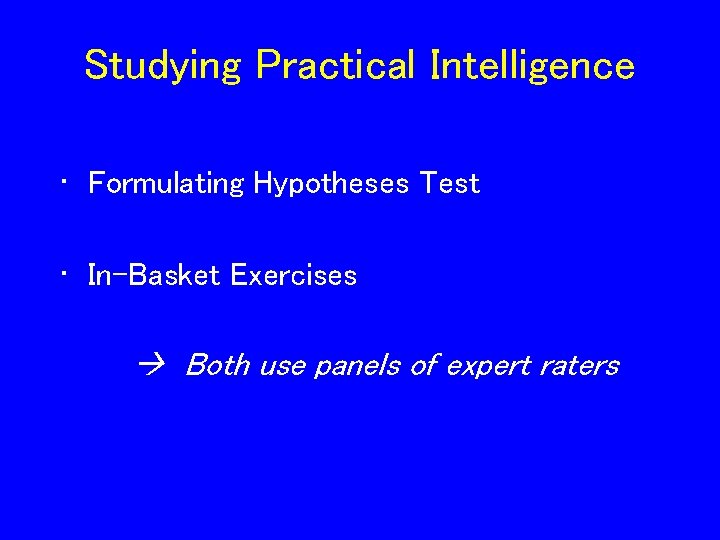 Studying Practical Intelligence • Formulating Hypotheses Test • In-Basket Exercises Both use panels of