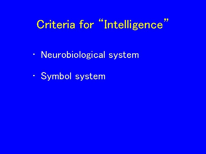 Criteria for “Intelligence” • Neurobiological system • Symbol system 