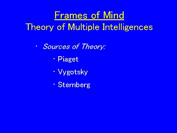 Frames of Mind Theory of Multiple Intelligences • Sources of Theory: • Piaget •