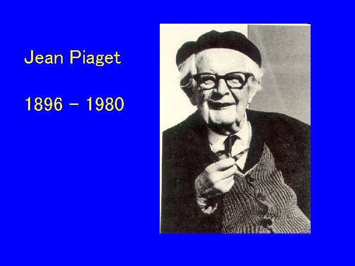 Jean Piaget 1896 - 1980 