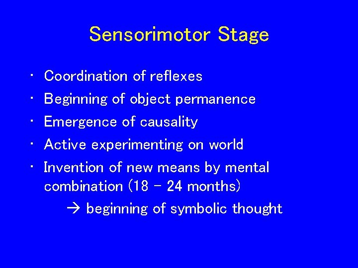 Sensorimotor Stage • • • Coordination of reflexes Beginning of object permanence Emergence of