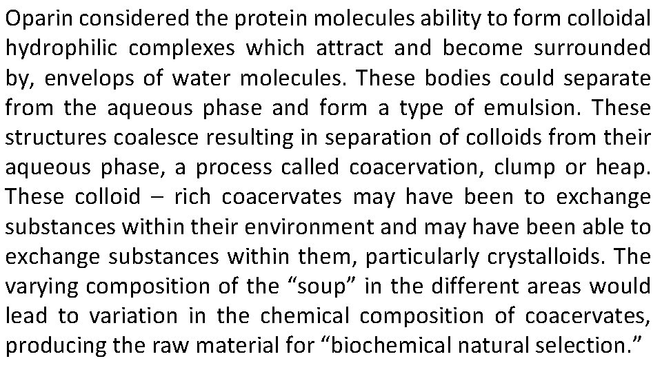 Oparin considered the protein molecules ability to form colloidal hydrophilic complexes which attract and