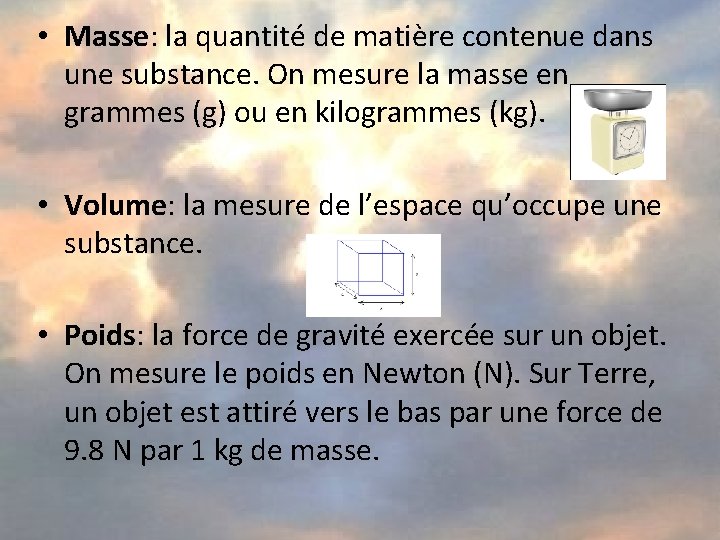  • Masse: la quantité de matière contenue dans une substance. On mesure la