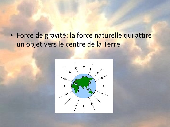  • Force de gravité: la force naturelle qui attire un objet vers le