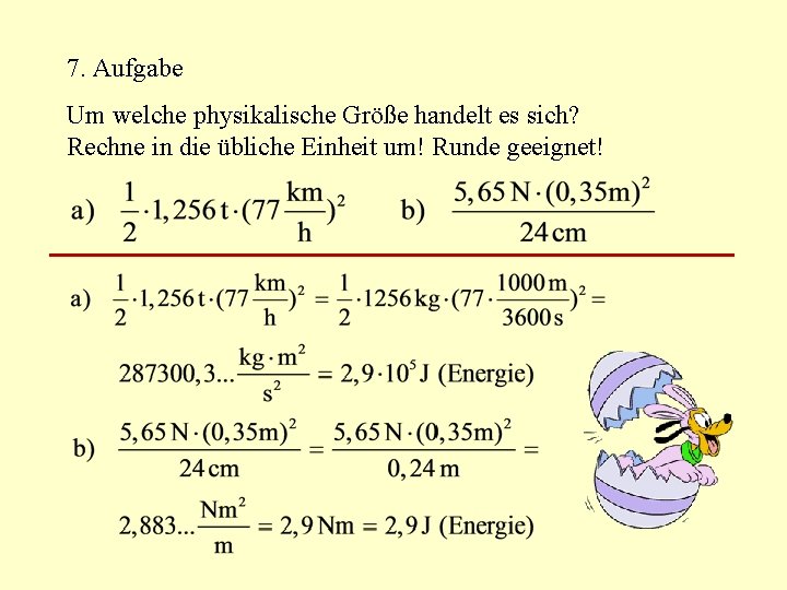 7. Aufgabe Um welche physikalische Größe handelt es sich? Rechne in die übliche Einheit