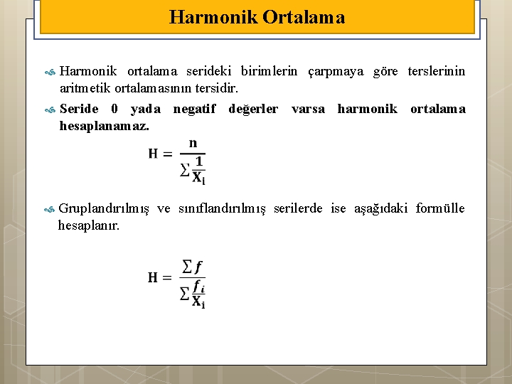 Harmonik Ortalama Harmonik ortalama serideki birimlerin çarpmaya göre terslerinin aritmetik ortalamasının tersidir. Seride 0