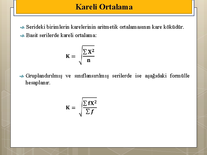 Kareli Ortalama Serideki birimlerin karelerinin aritmetik ortalamasının kare köküdür. Basit serilerde kareli ortalama: Gruplandırılmış