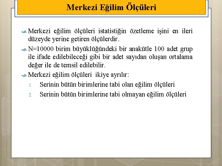 Merkezi Eğilim Ölçüleri Merkezi eğilim ölçüleri istatistiğin özetleme işini en ileri düzeyde yerine getiren