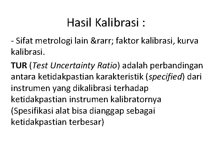 Hasil Kalibrasi : - Sifat metrologi lain → faktor kalibrasi, kurva kalibrasi. TUR (Test