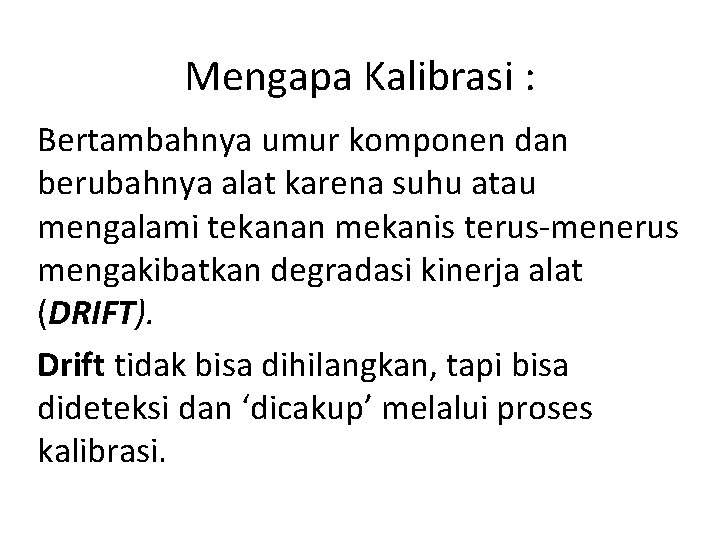 Mengapa Kalibrasi : Bertambahnya umur komponen dan berubahnya alat karena suhu atau mengalami tekanan