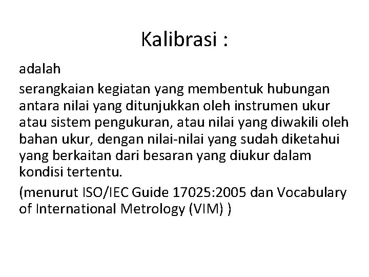 Kalibrasi : adalah serangkaian kegiatan yang membentuk hubungan antara nilai yang ditunjukkan oleh instrumen