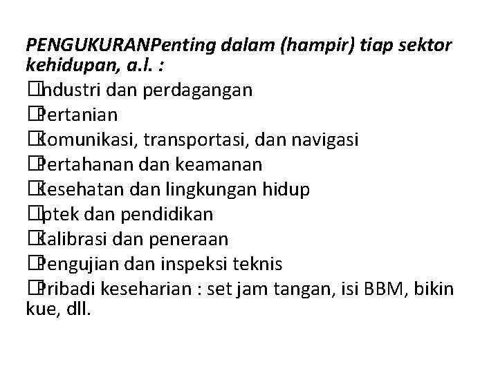 PENGUKURANPenting dalam (hampir) tiap sektor kehidupan, a. l. : �Industri dan perdagangan �Pertanian �Komunikasi,