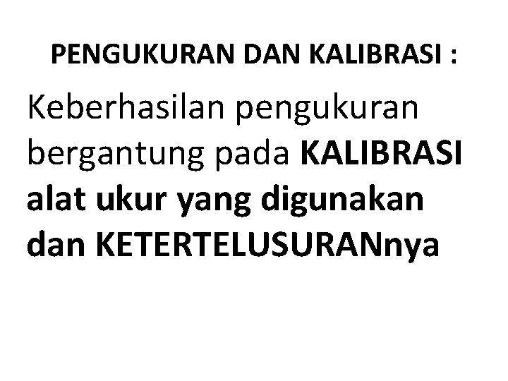 PENGUKURAN DAN KALIBRASI : Keberhasilan pengukuran bergantung pada KALIBRASI alat ukur yang digunakan dan