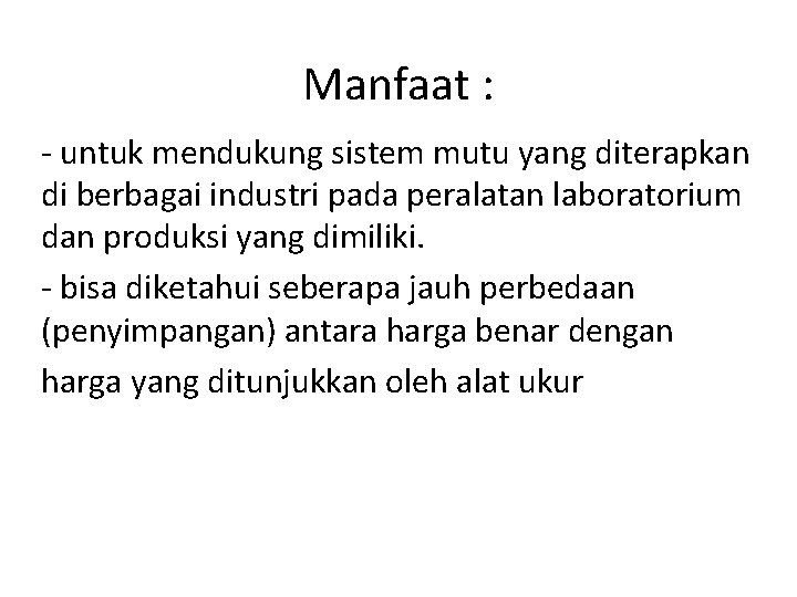 Manfaat : - untuk mendukung sistem mutu yang diterapkan di berbagai industri pada peralatan
