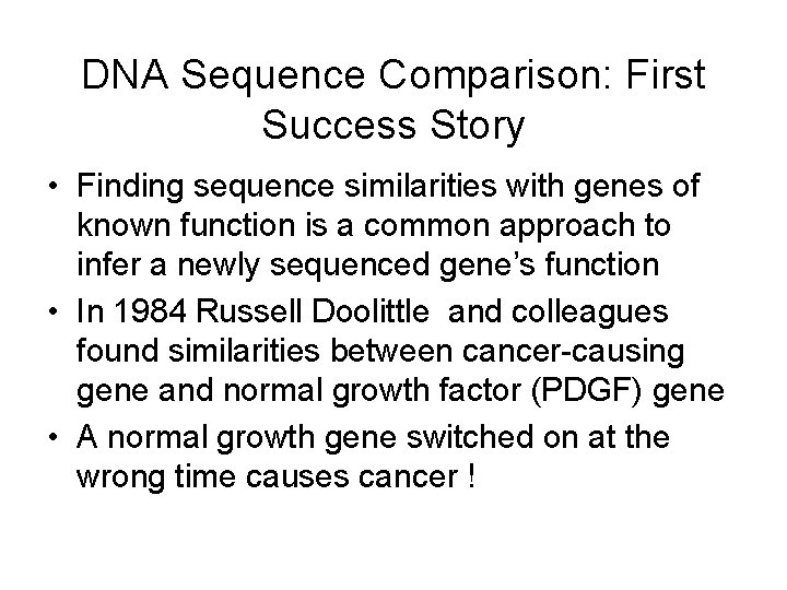 DNA Sequence Comparison: First Success Story • Finding sequence similarities with genes of known