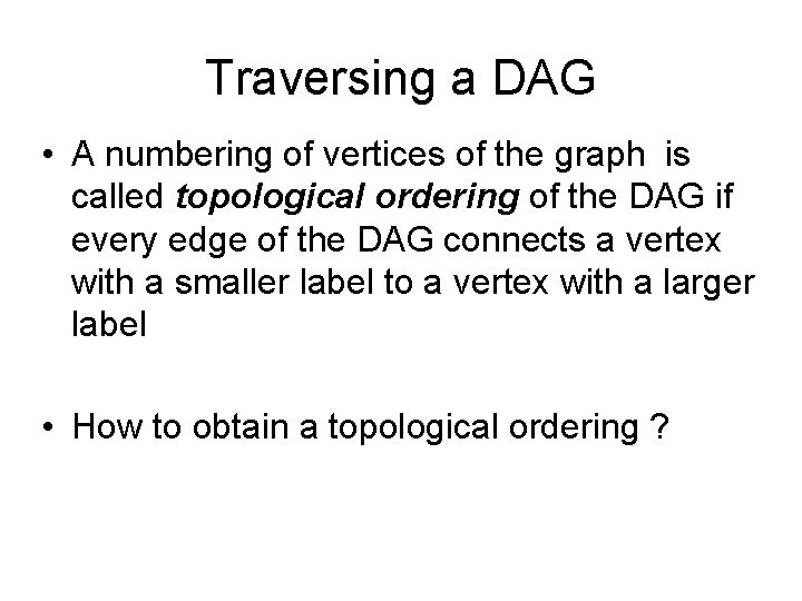 Traversing a DAG • A numbering of vertices of the graph is called topological