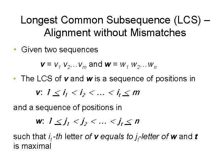 Longest Common Subsequence (LCS) – Alignment without Mismatches • Given two sequences v =