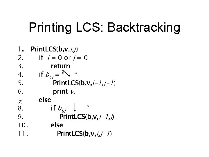 Printing LCS: Backtracking Print. LCS(b, v, i, j) if i = 0 or j