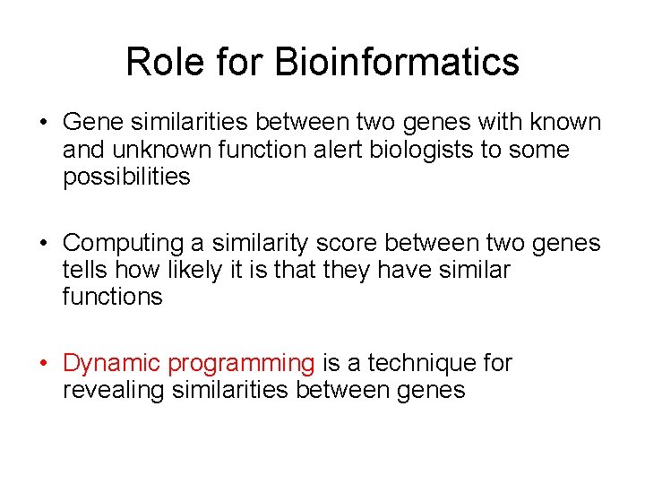 Role for Bioinformatics • Gene similarities between two genes with known and unknown function