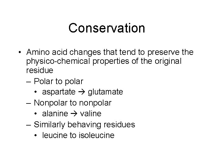 Conservation • Amino acid changes that tend to preserve the physico-chemical properties of the