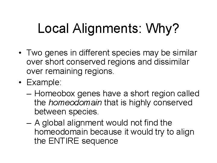 Local Alignments: Why? • Two genes in different species may be similar over short