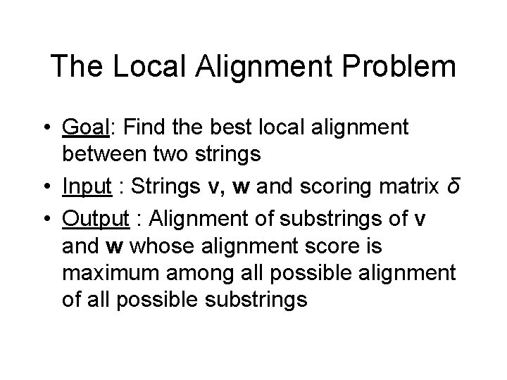 The Local Alignment Problem • Goal: Find the best local alignment between two strings