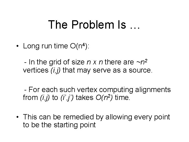 The Problem Is … • Long run time O(n 4): - In the grid