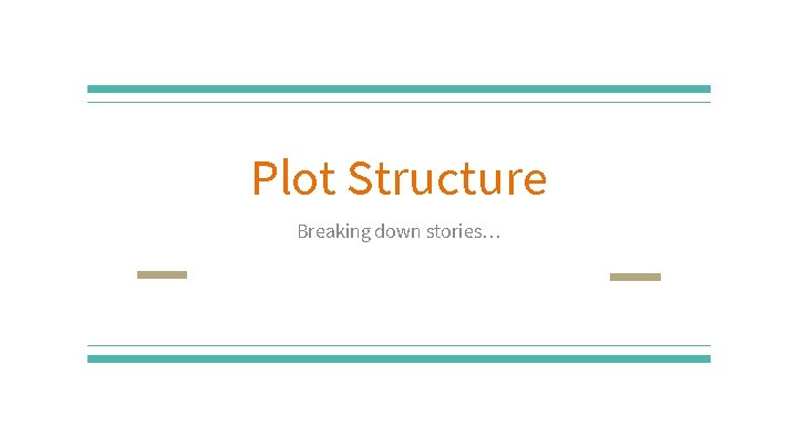 Plot Structure Breaking down stories… 