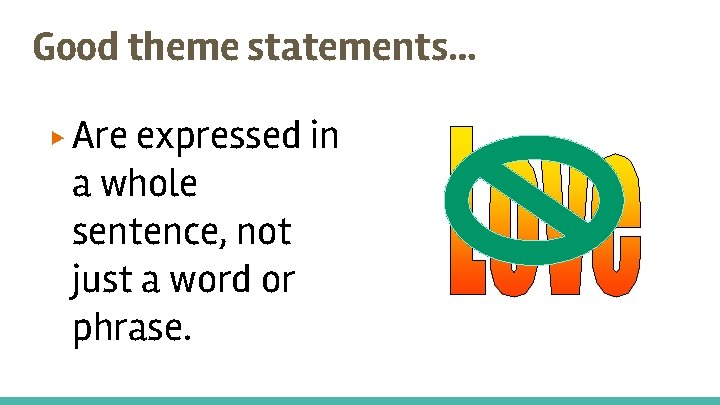 Good theme statements… ▶ Are expressed in a whole sentence, not just a word