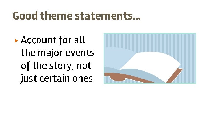 Good theme statements… ▶ Account for all the major events of the story, not