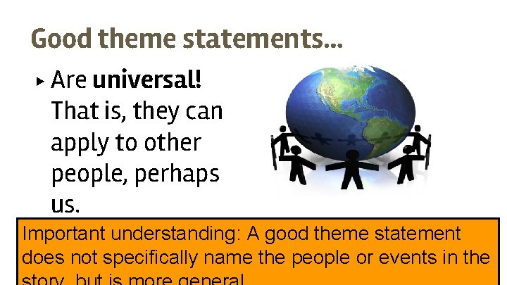 Good theme statements… ▶ Are universal! That is, they can apply to other people,