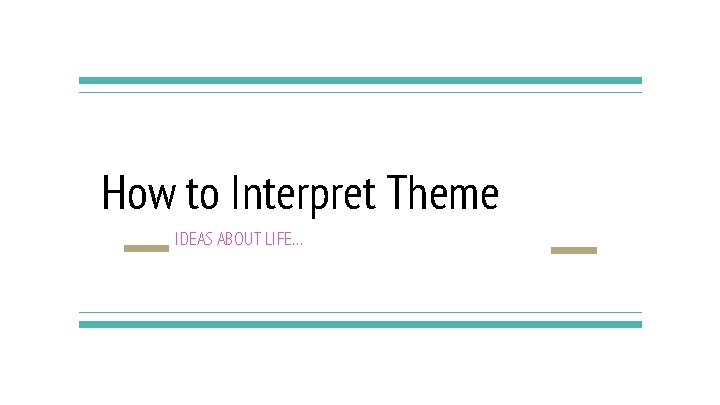 How to Interpret Theme IDEAS ABOUT LIFE… 